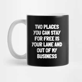 Two places you can stay for free is your lane and out of my business Mug